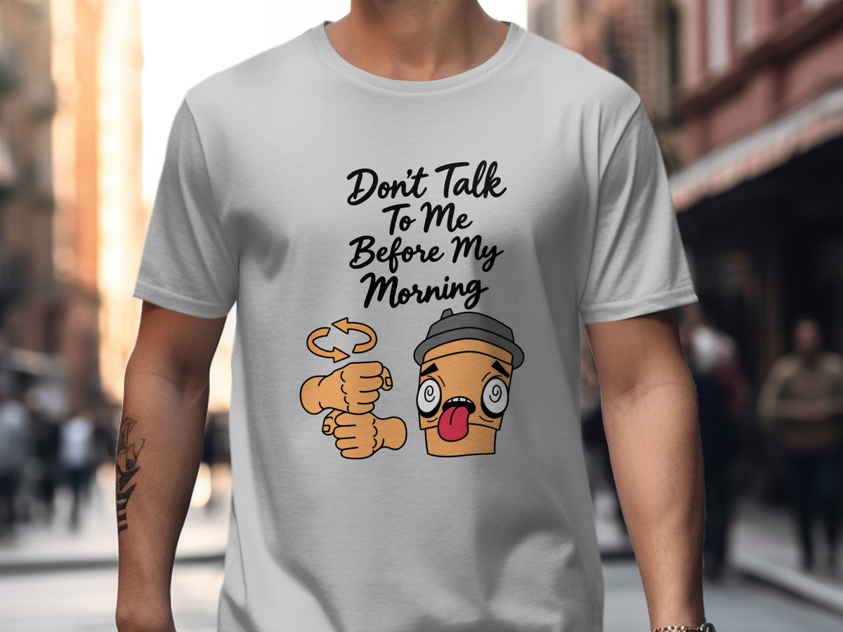 Grey t-shirt with "Don't Talk To Me Before My Morning" and cartoon coffee cup.