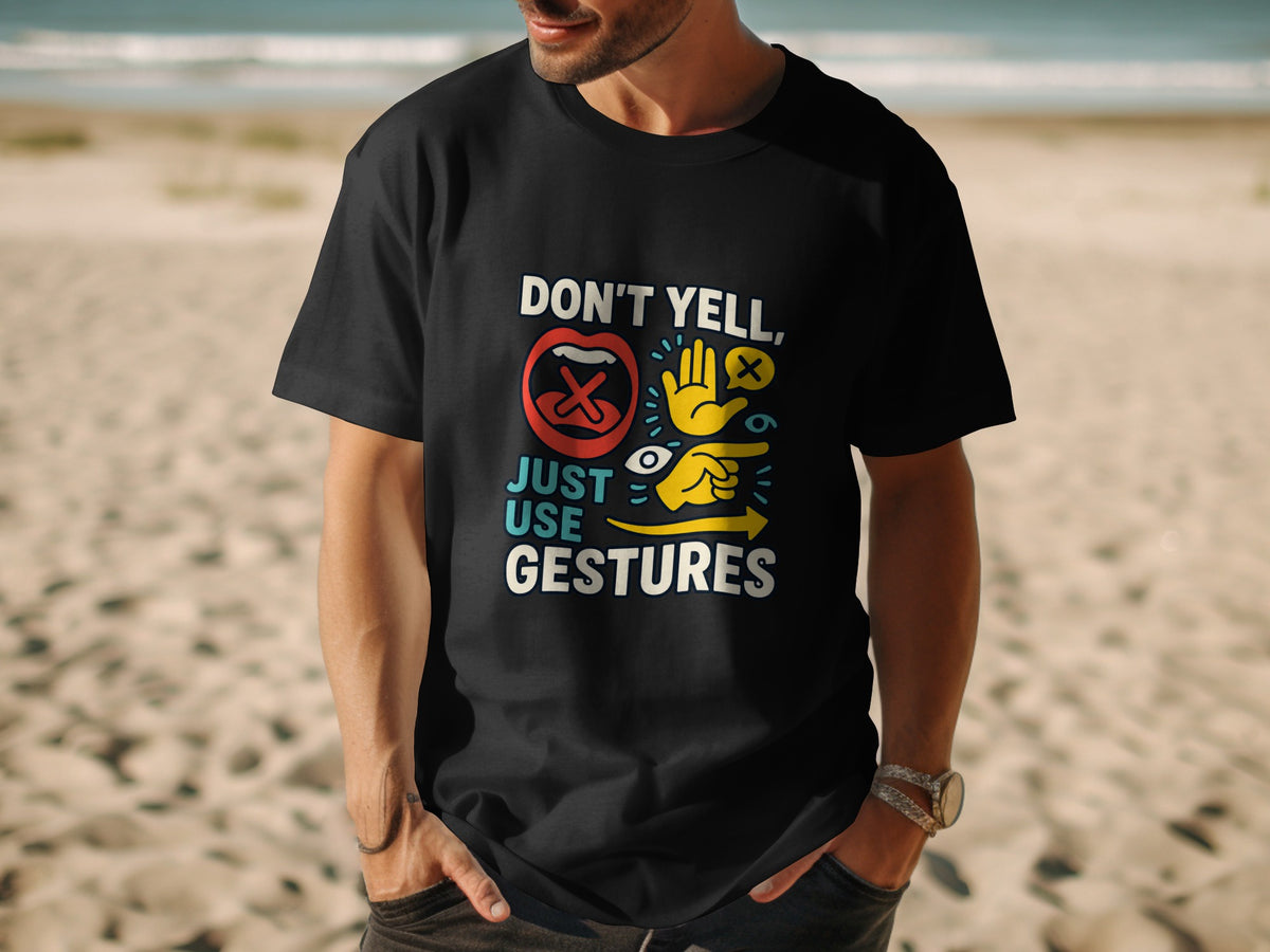 Black t-shirt with "DON'T YELL, JUST USE GESTURES" text and graphic.