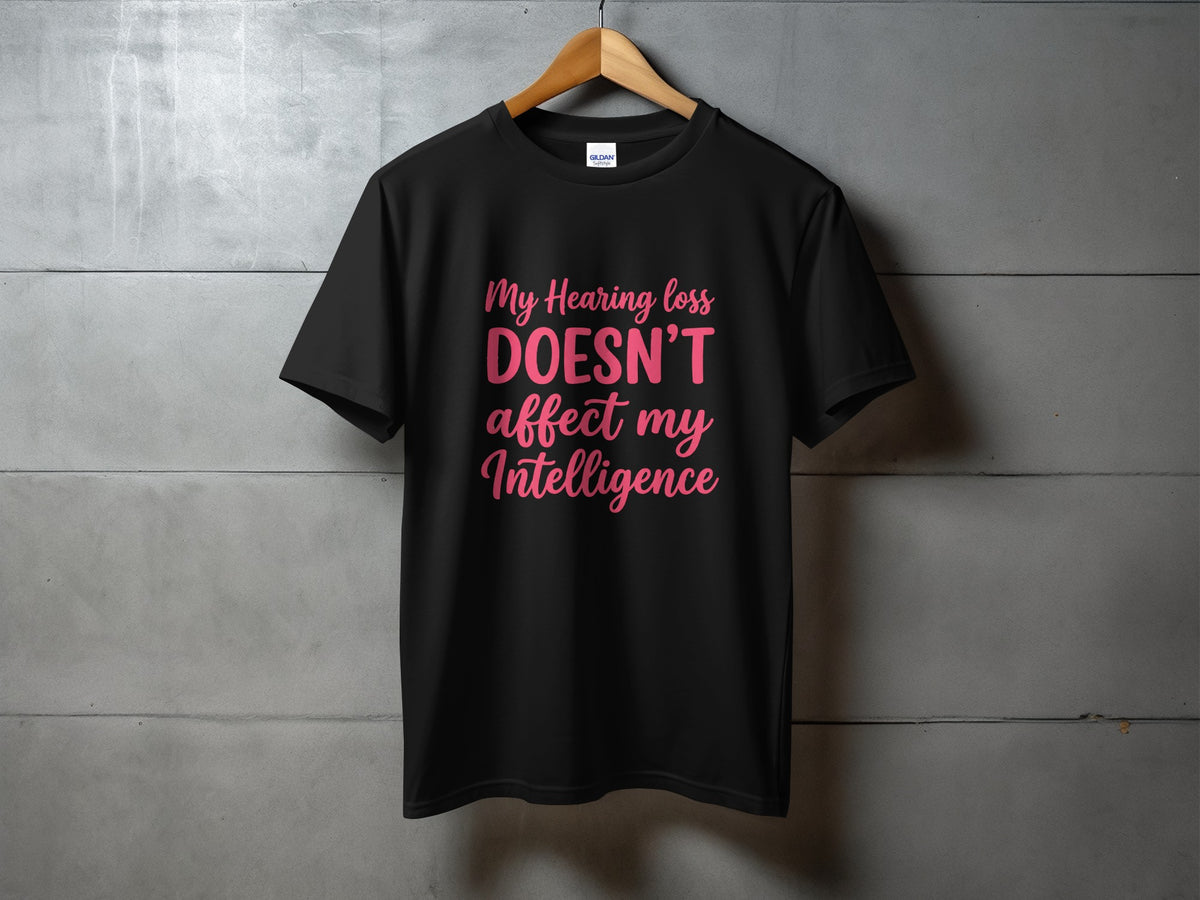 Black t-shirt with pink text reading "My Hearing loss DOESN'T affect my Intelligence".