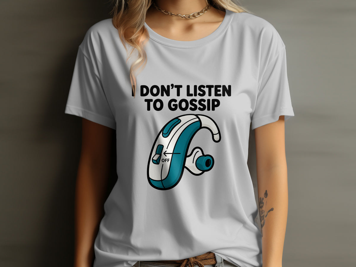Light grey t-shirt with text "I DON'T LISTEN TO GOSSIP" and graphic of hearing aid.