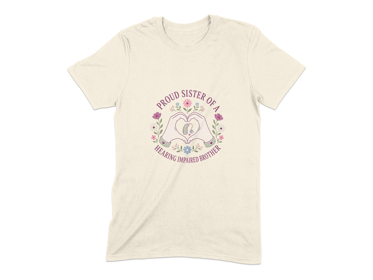 Cream t-shirt with "Proud sister of a hearing impaired brother" text and heart hands holding a hearing aid.