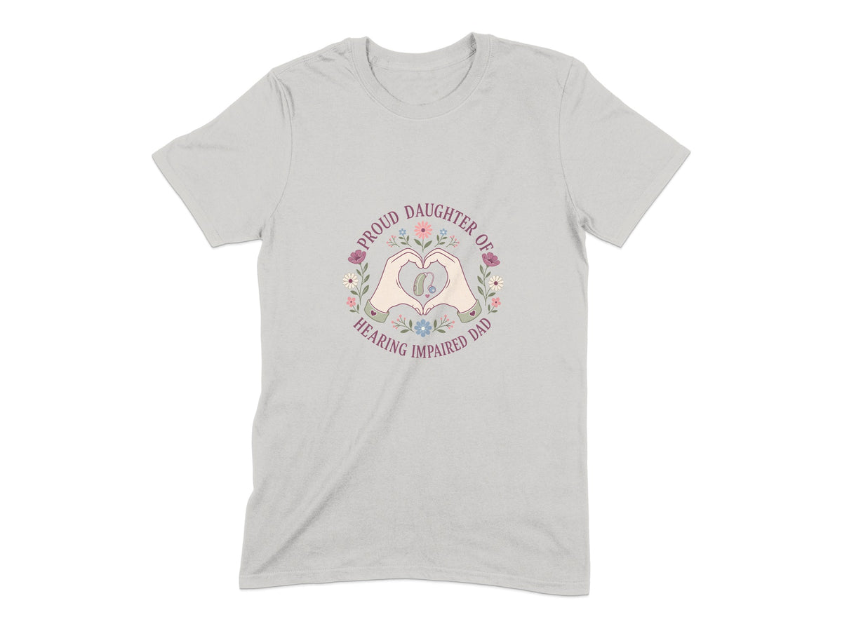 Grey t-shirt with "Proud Daughter of Hearing Impaired Dad" text and heart hands holding hearing aid.