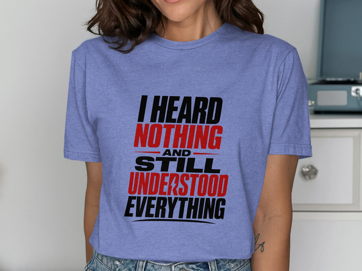 Light blue t-shirt with black and red text: "I HEARD NOTHING AND STILL UNDERSTOOD EVERYTHING".