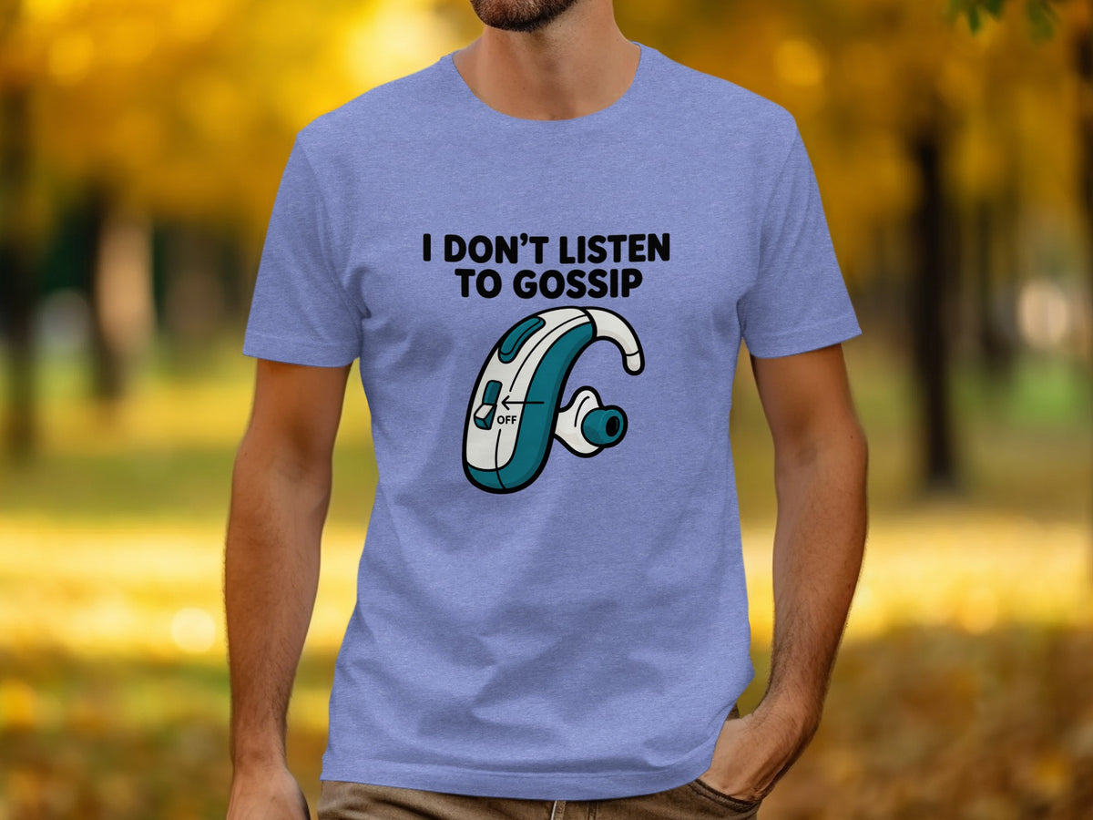 Light blue t-shirt with "I DON'T LISTEN TO GOSSIP" and a hearing aid graphic.