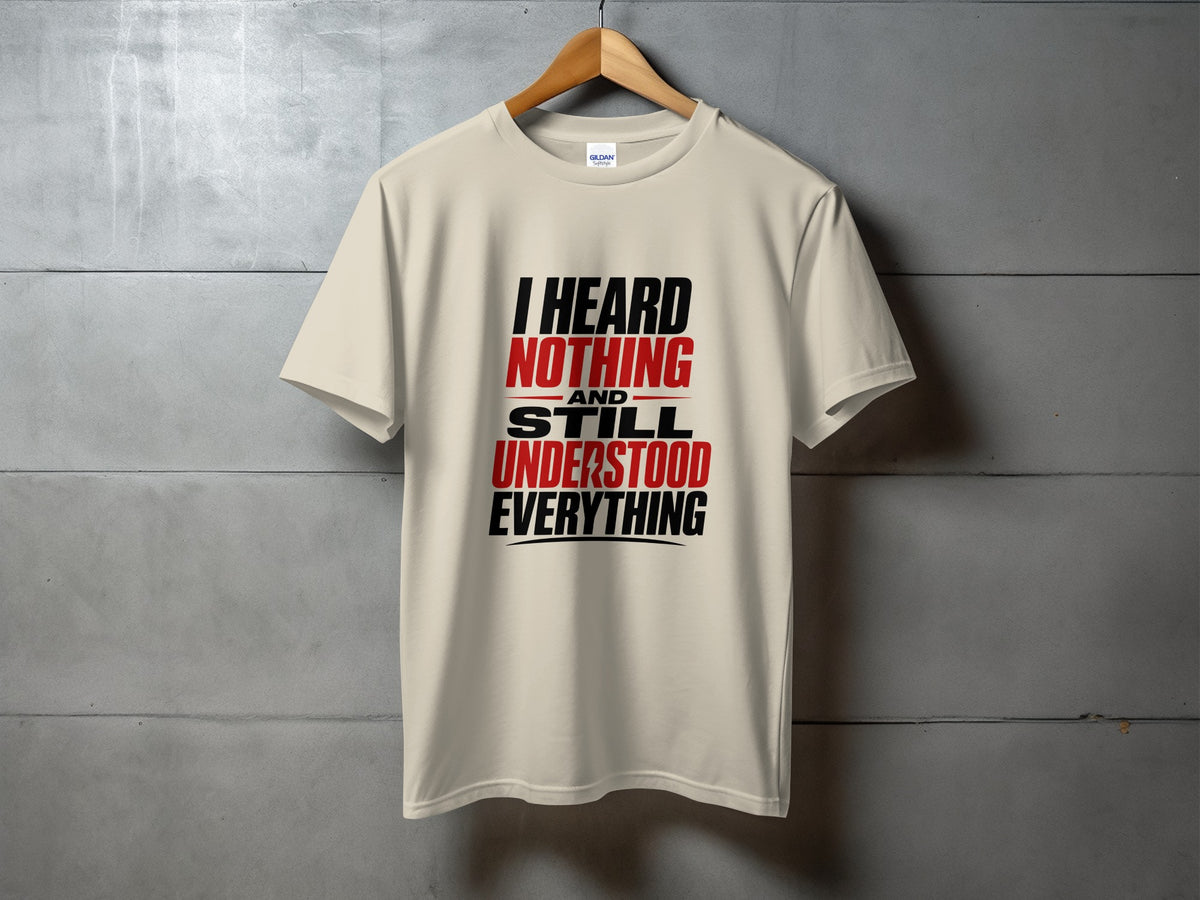 Light beige t-shirt with black and red text that reads "I HEARD NOTHING AND STILL UNDERSTOOD EVERYTHING".