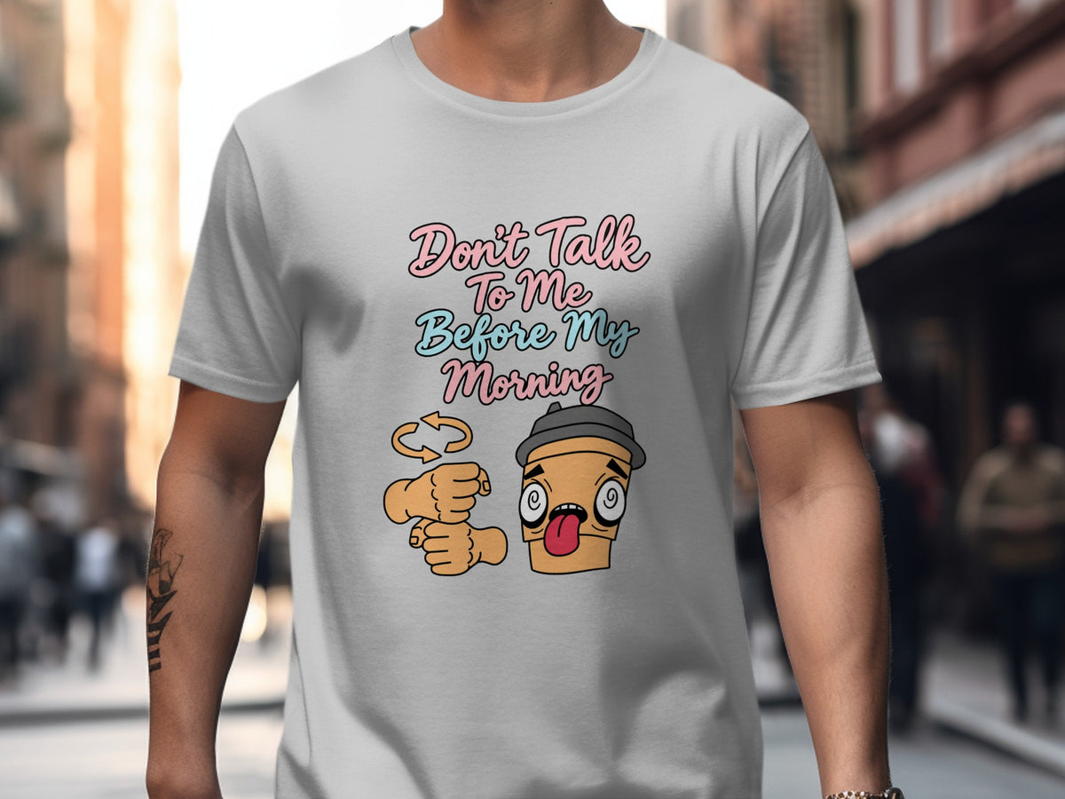 T-shirt with "Don't Talk To Me Before My Morning" text, cartoon coffee cup, and hand gestures.