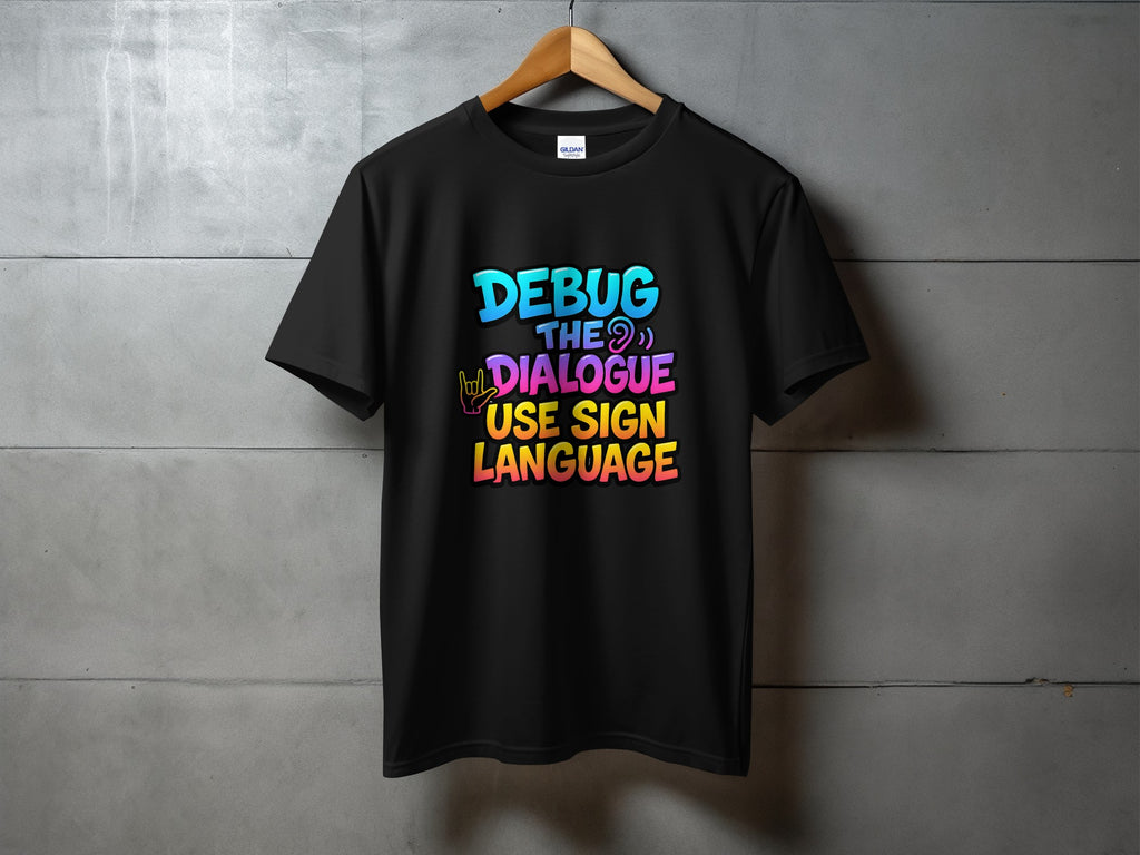 Black t-shirt with "DEBUG THE DIALOGUE USE SIGN LANGUAGE" text.