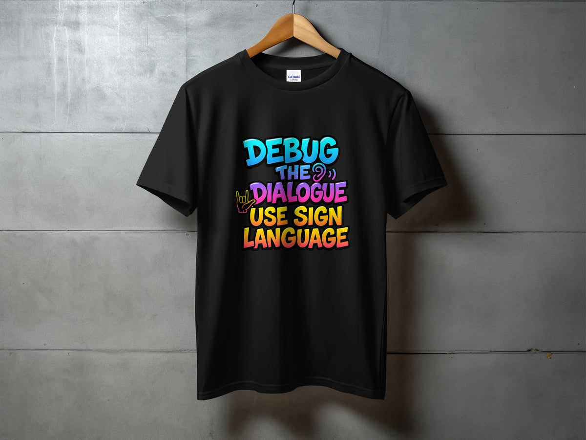 Black t-shirt with "DEBUG THE DIALOGUE USE SIGN LANGUAGE" text.