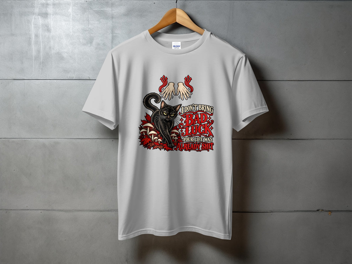 T-shirt with black cat and text "I DON'T BRING BAD LUCK YOUR LIFE WAS ALREADY SHIT".