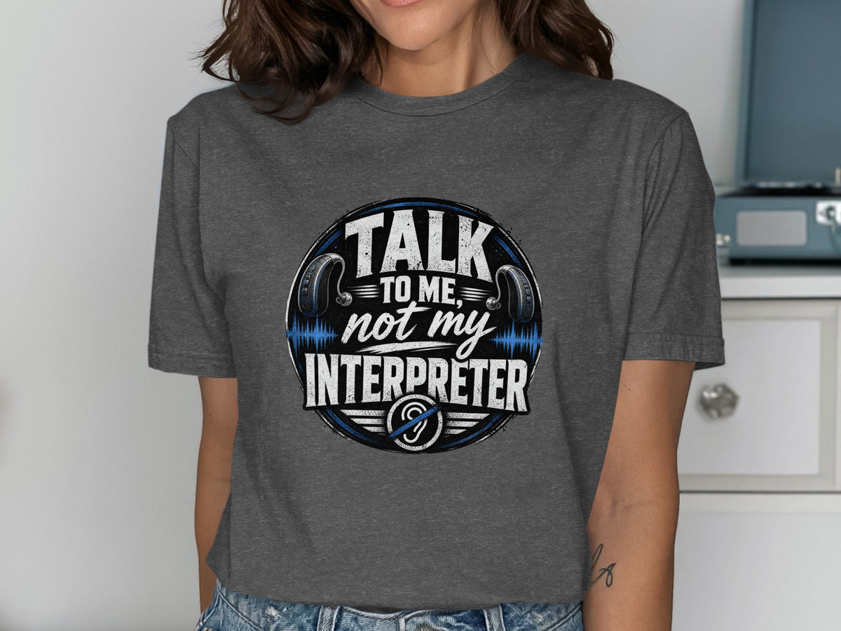 Dark gray t-shirt with a circular graphic saying "TALK TO ME, not my INTERPRETER"