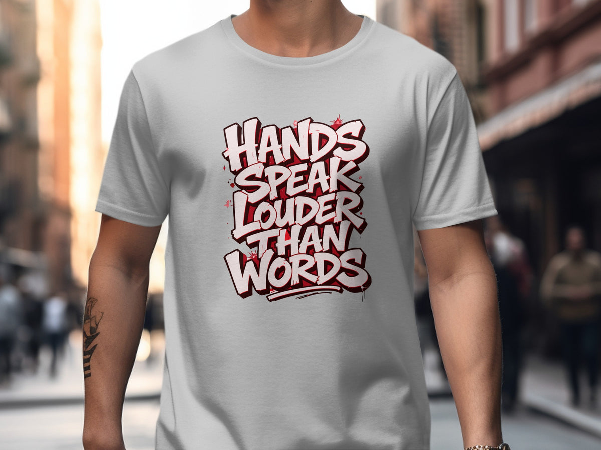 Light grey t-shirt with "Hands Speak Louder Than Words" graphic in graffiti style.