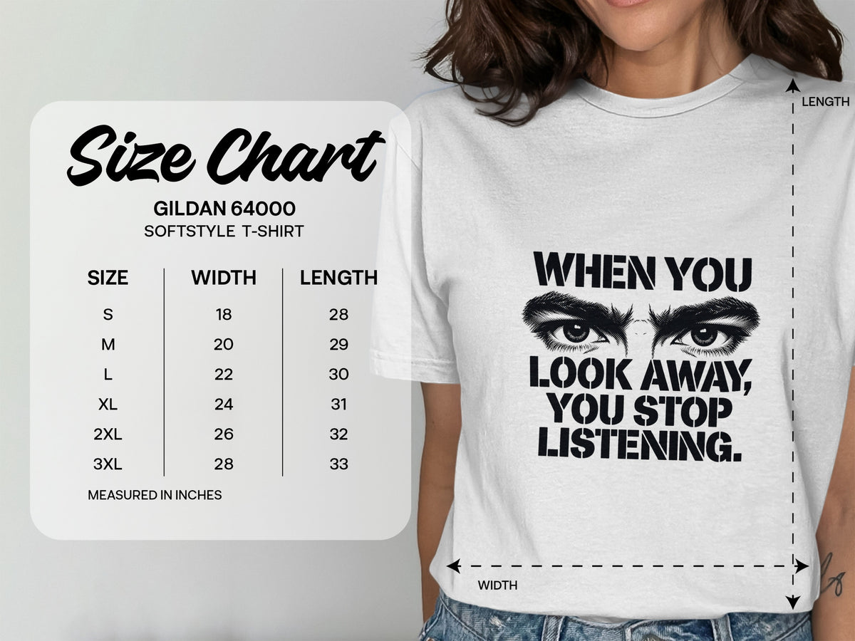 White Gildan softstyle t-shirt size chart and "When you look away, you stop listening" graphic.