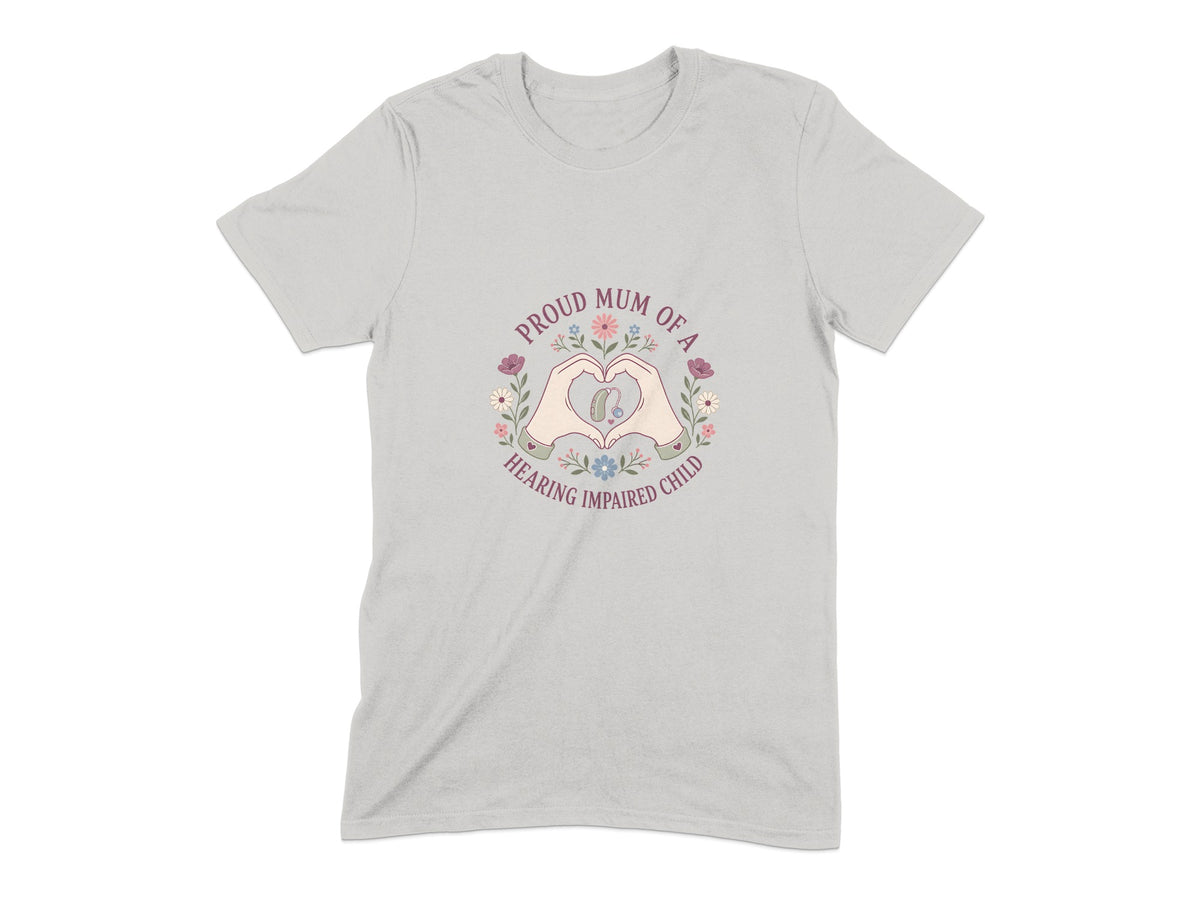 Light grey t-shirt with "Proud Mum of a Hearing Impaired Child" text and heart hands holding a hearing aid.