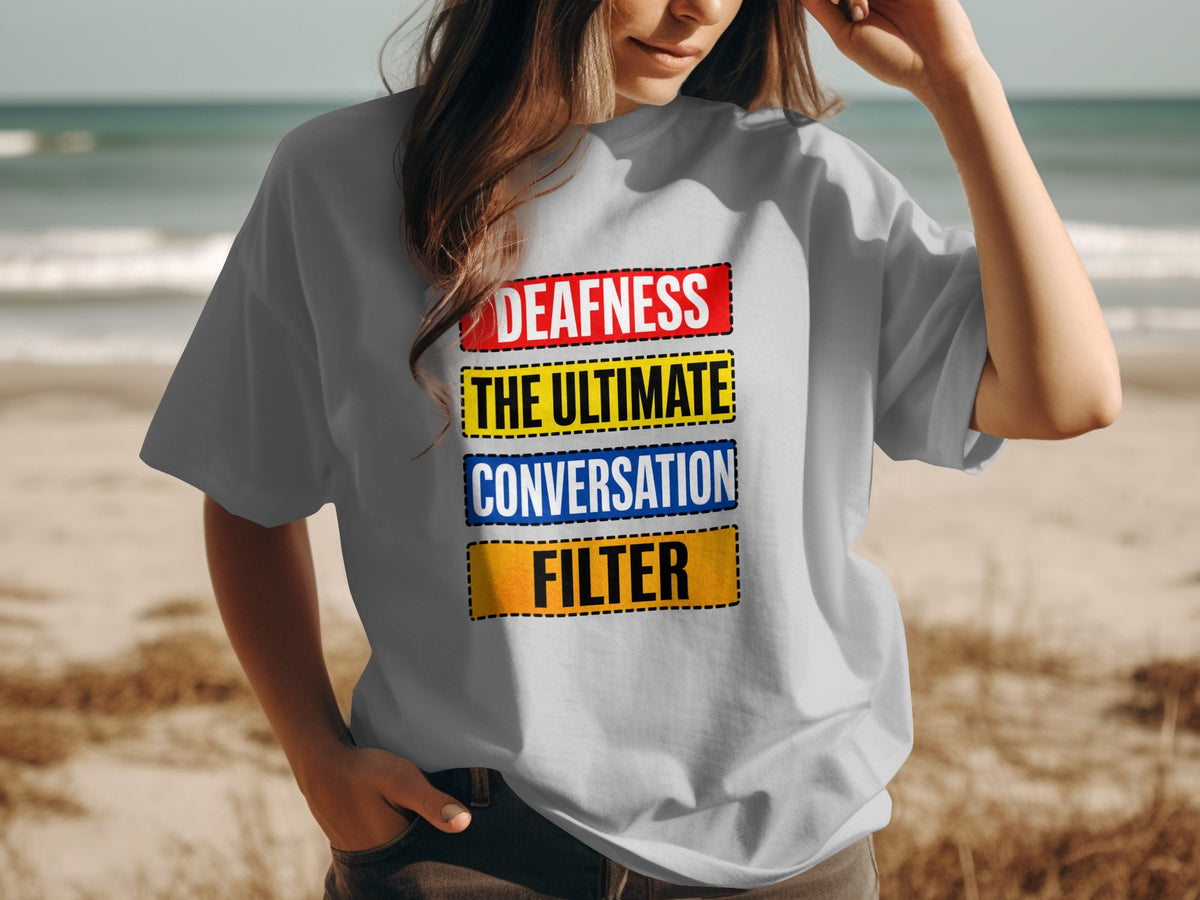 T-shirt with text: DEAFNESS THE ULTIMATE CONVERSATION FILTER.