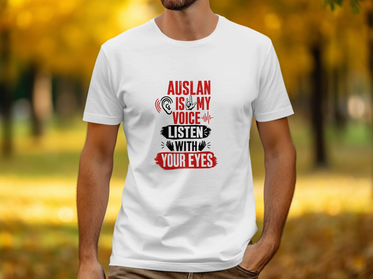 White t-shirt with text "AUSLAN IS MY VOICE LISTEN WITH YOUR EYES."