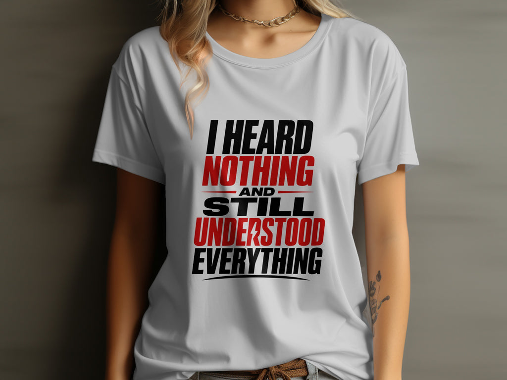 White t-shirt with black and red text: "I HEARD NOTHING AND STILL UNDERSTOOD EVERYTHING."