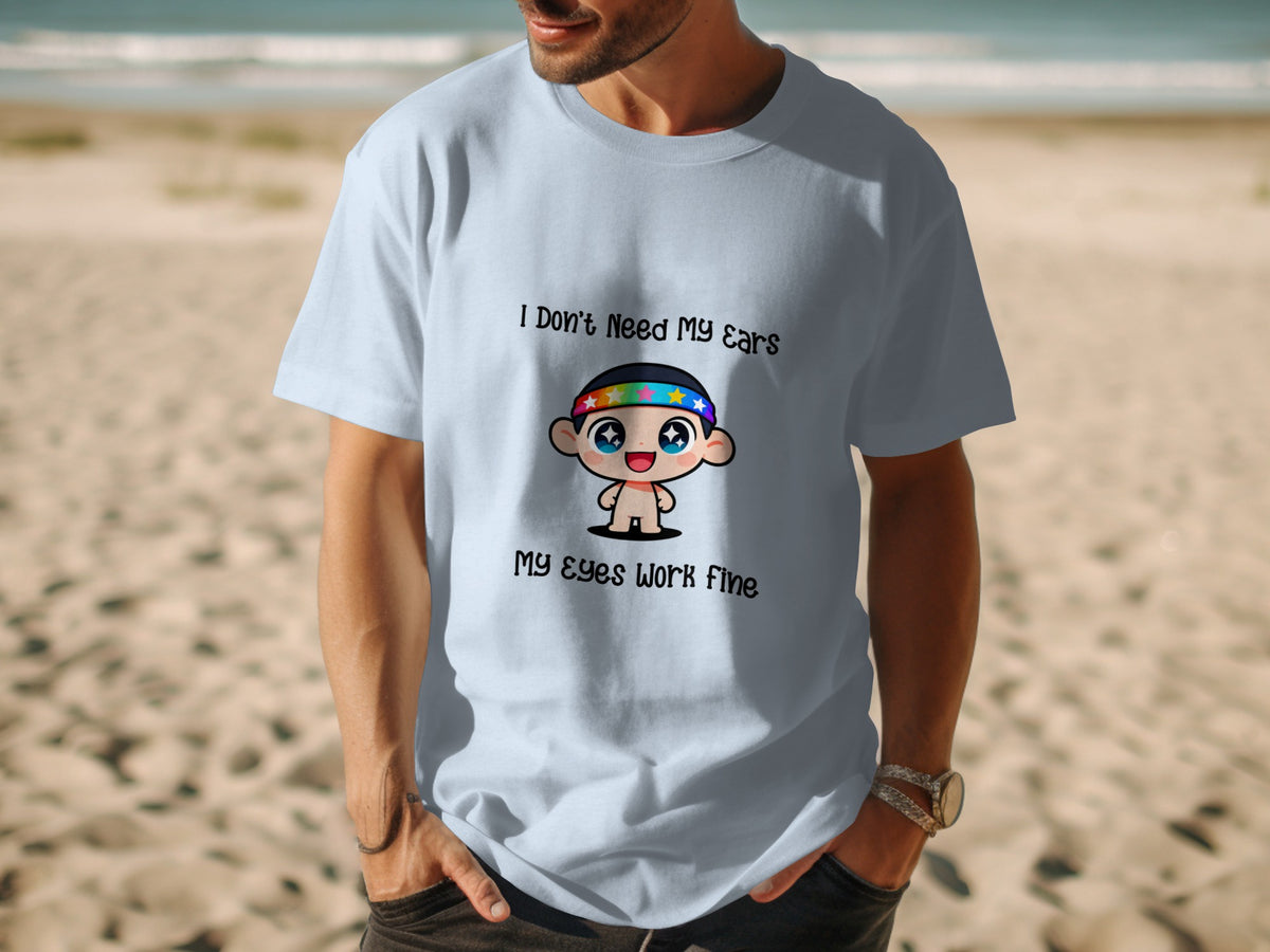 Light blue t-shirt with cartoon character and text: "I Don't Need My Ears My Eyes Work Fine."