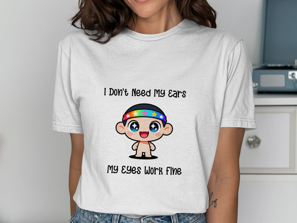 White t-shirt with cartoon character and text "I Don't Need My Ears MY Eyes Work fine".