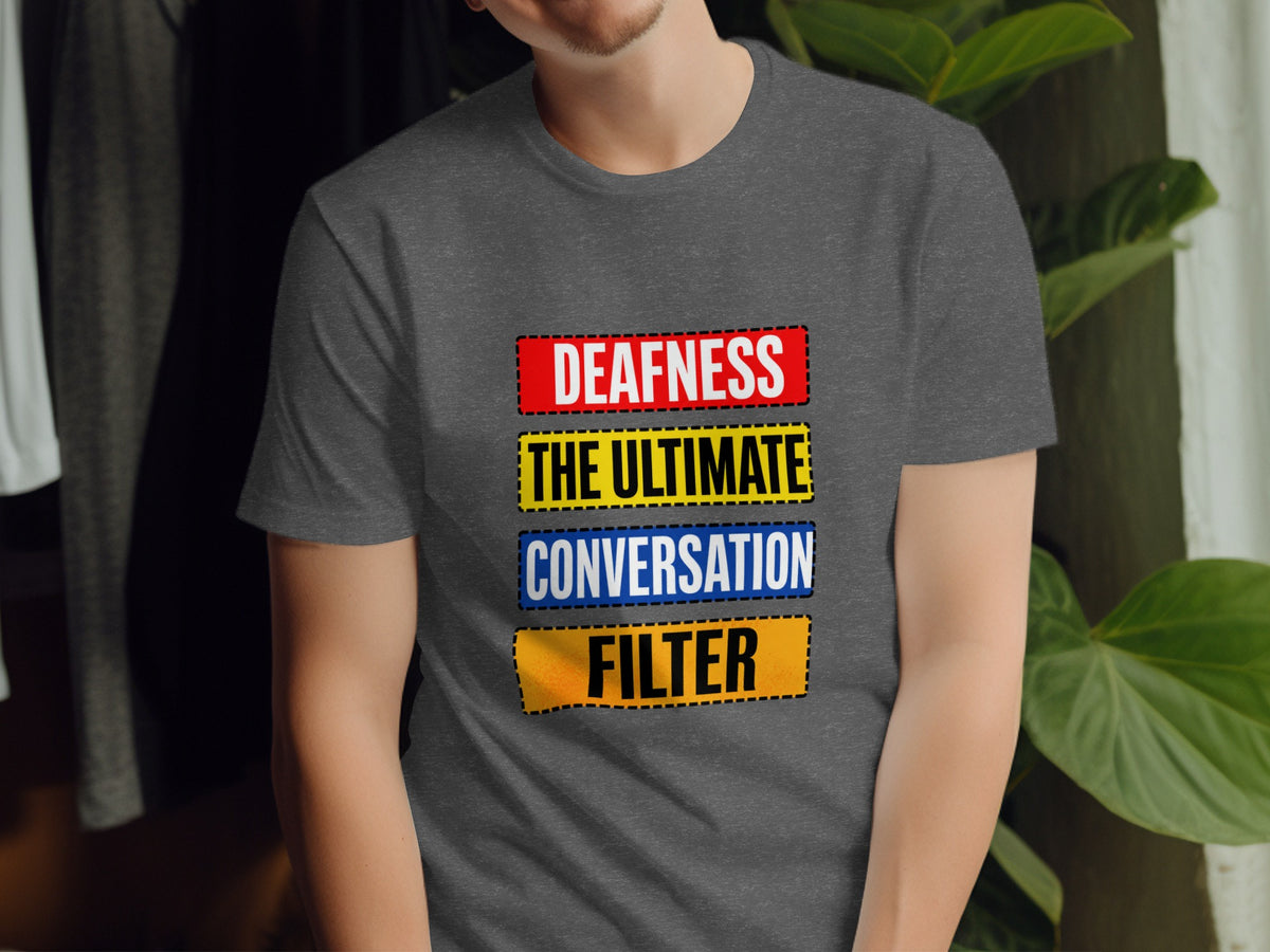 Dark grey t-shirt with text: Deafness The Ultimate Conversation Filter