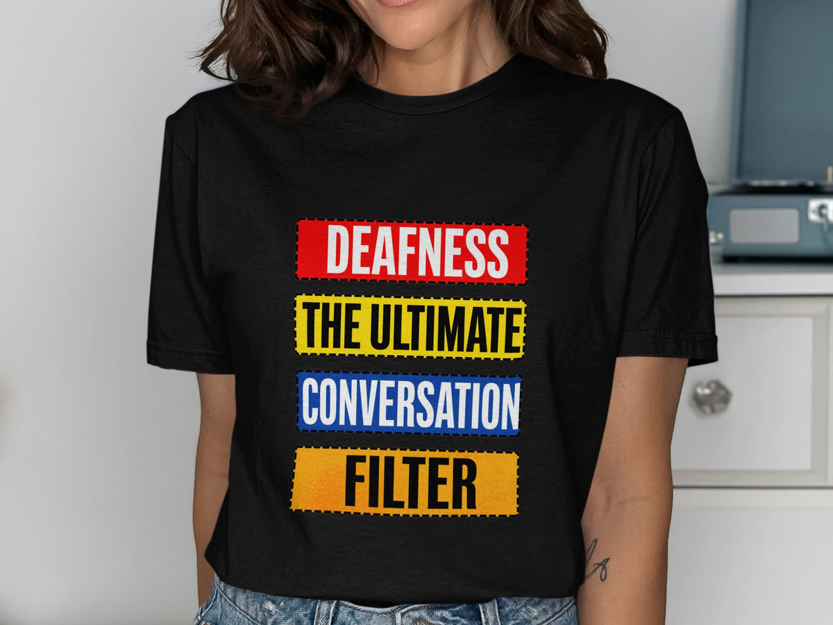 Black t-shirt with text: "DEAFNESS THE ULTIMATE CONVERSATION FILTER"