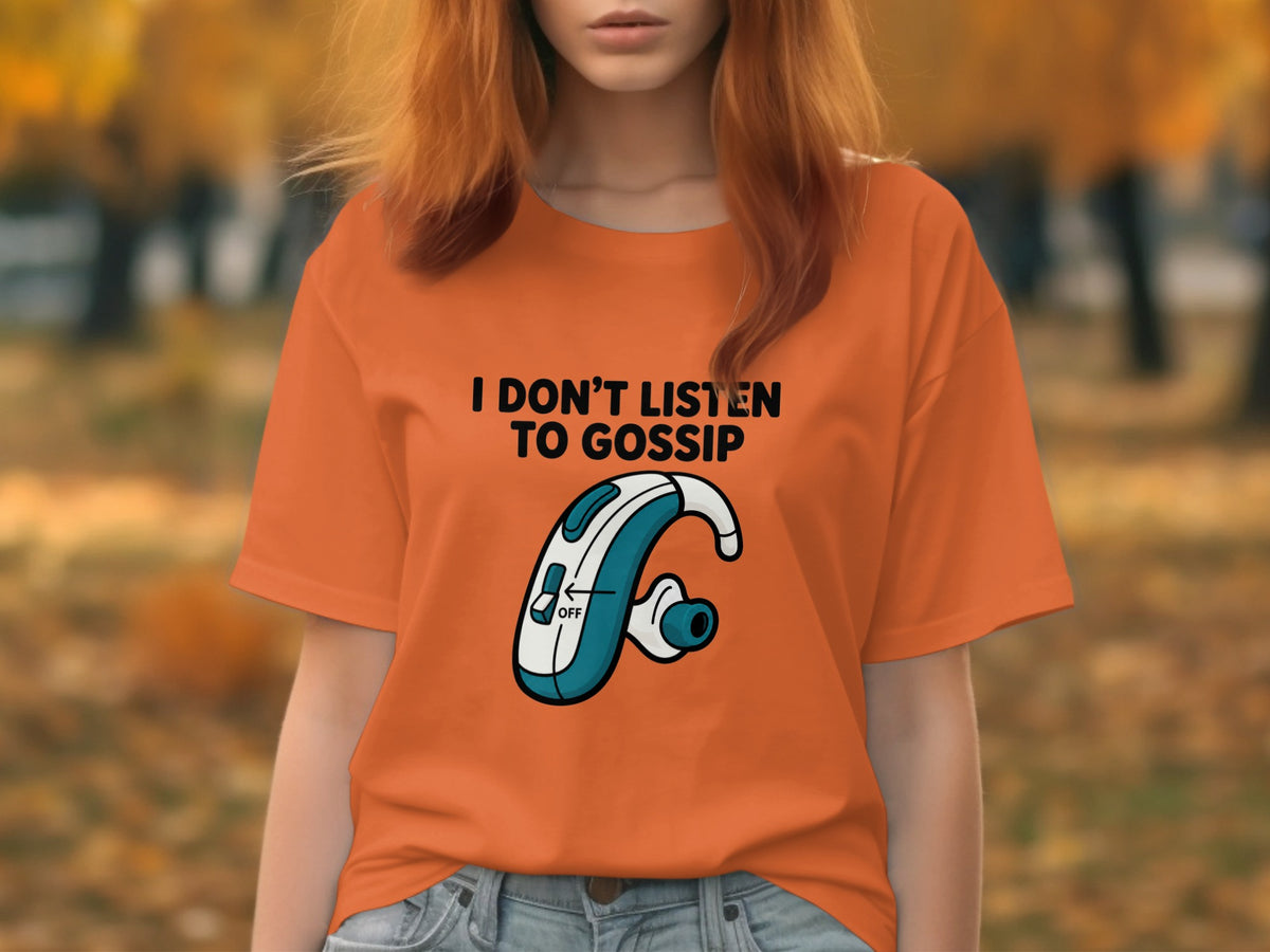Orange t-shirt with "I DON'T LISTEN TO GOSSIP" text and a hearing aid graphic.