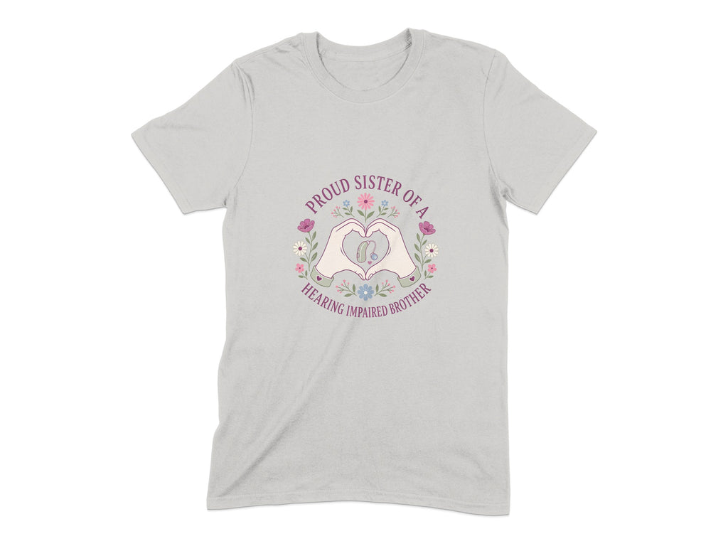 Light grey t-shirt with heart hands, flowers, and text "Proud Sister of a Hearing Impaired Brother."