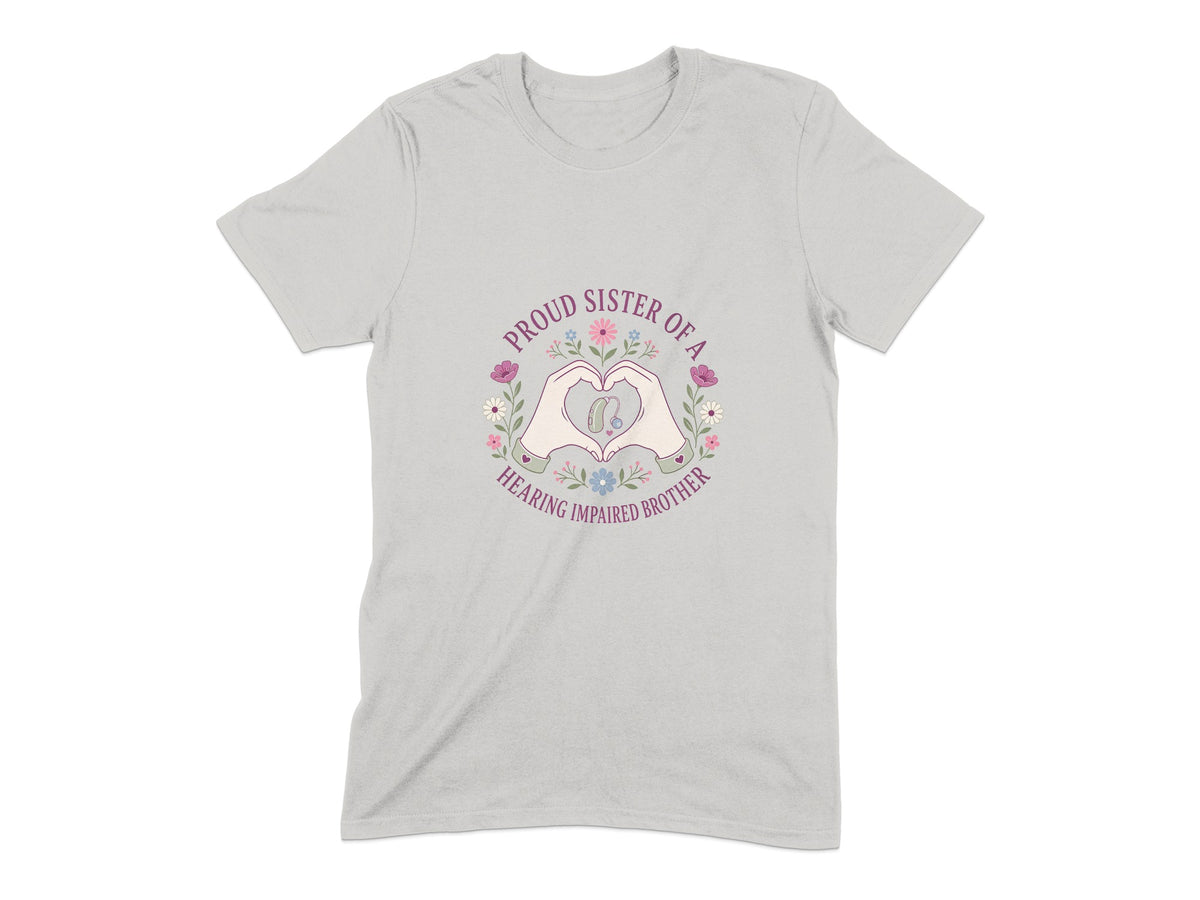Light grey t-shirt with heart hands, flowers, and text "Proud Sister of a Hearing Impaired Brother."
