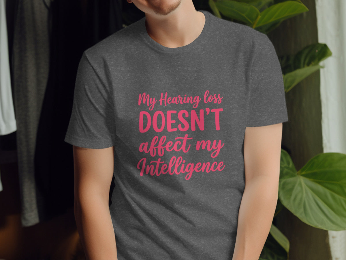 Dark grey t-shirt with pink text "My Hearing loss DOESN'T affect my Intelligence".