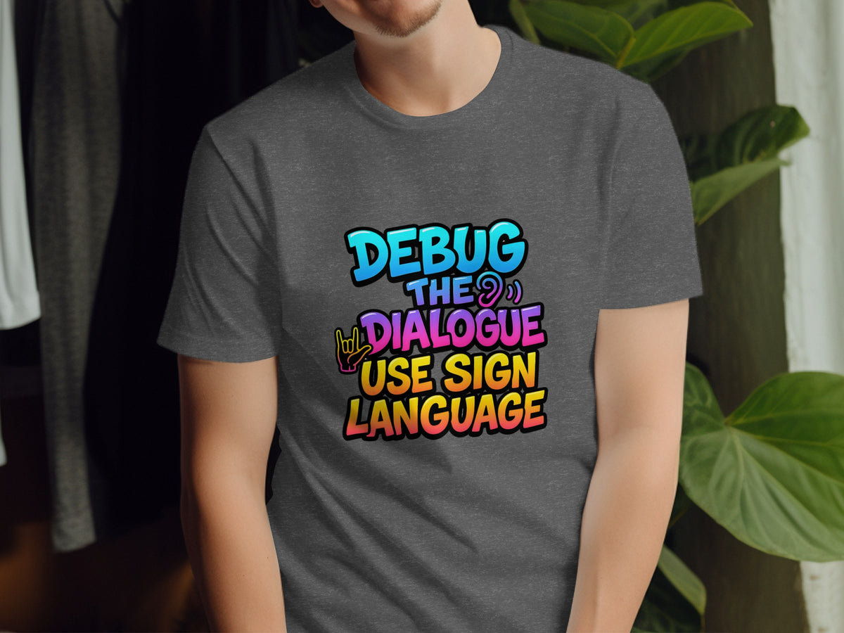 Gray t-shirt with colorful text: "DEBUG THE DIALOGUE USE SIGN LANGUAGE."