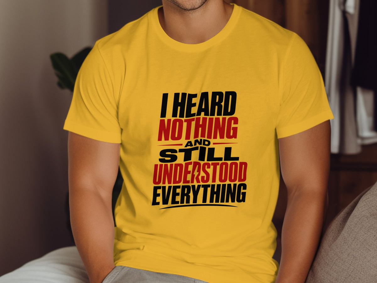 Yellow t-shirt with black and red text saying "I HEARD NOTHING AND STILL UNDERSTOOD EVERYTHING".